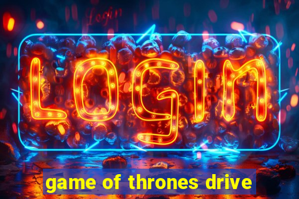 game of thrones drive